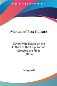 Manual of Flax Culture: Seven Prize Essays on the Culture of the Crop, and on Dressing the Fiber (1805)