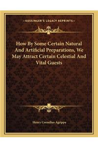 How by Some Certain Natural and Artificial Preparations, We May Attract Certain Celestial and Vital Guests