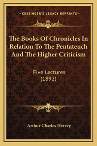 The Books of Chronicles in Relation to the Pentateuch and the Higher Criticism