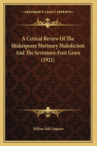 A Critical Review Of The Shakespeare Mortuary Malediction And The Seventeen-Foot Grave (1921)