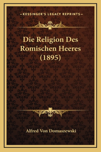 Die Religion Des Romischen Heeres (1895)