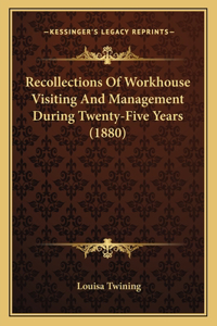 Recollections Of Workhouse Visiting And Management During Twenty-Five Years (1880)