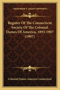 Register Of The Connecticut Society Of The Colonial Dames Of America, 1893-1907 (1907)