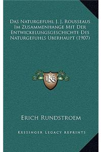 Das Naturgefuhl J. J. Rousseaus Im Zusammenhange Mit Der Entwickelungsgeschichte Des Naturgefuhls Uberhaupt (1907)