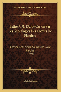 Lettre A M. L'Abbe Carton Sur Les Genealogies Des Comtes De Flandres