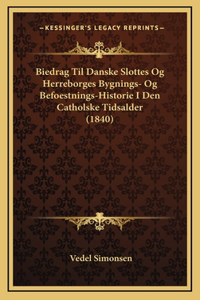 Biedrag Til Danske Slottes Og Herreborges Bygnings- Og Befoestnings-Historie I Den Catholske Tidsalder (1840)