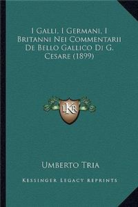 I Galli, I Germani, I Britanni Nei Commentarii De Bello Gallico Di G. Cesare (1899)