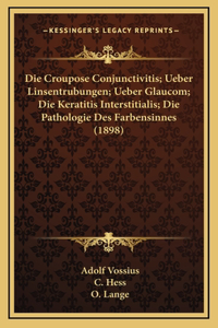 Die Croupose Conjunctivitis; Ueber Linsentrubungen; Ueber Glaucom; Die Keratitis Interstitialis; Die Pathologie Des Farbensinnes (1898)