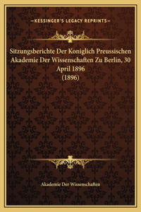 Sitzungsberichte Der Koniglich Preussischen Akademie Der Wissenschaften Zu Berlin, 30 April 1896 (1896)