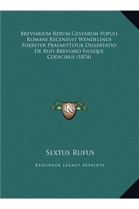 Breviarium Rerum Gestarum Populi Romani Recensuit Wendelinus Foerster Praemittitur Dissertatio De Rufi Breviaro Eiusque Codicibus (1874)