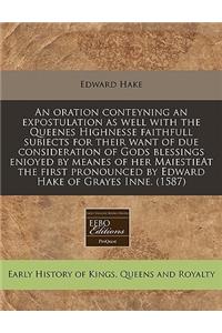 An Oration Conteyning an Expostulation as Well with the Queenes Highnesse Faithfull Subiects for Their Want of Due Consideration of Gods Blessings Enioyed by Meanes of Her Maiestieat the First Pronounced by Edward Hake of Grayes Inne. (1587)