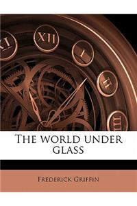 The World Under Glass