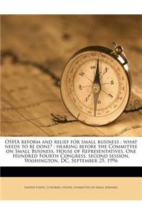 OSHA Reform and Relief for Small Business: What Needs to Be Done?: Hearing Before the Committee on Small Business, House of Representatives, One Hundred Fourth Congress, Second Session, Washington, DC, September 25, 1996