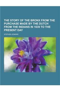 The Story of the Bronx from the Purchase Made by the Dutch from the Indians in 1639 to the Present Day