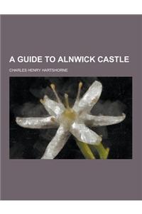A Guide to Alnwick Castle