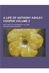 A Life of Anthony Ashley Cooper; First Earl of Shaftesbury. 1621-1683 Volume 2