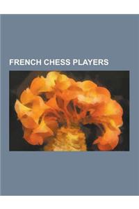 French Chess Players: Marcel Duchamp, Alexander Alekhine, Boris Spassky, Francois-Andre Danican Philidor, Napoleon Marache, William Schlumbe