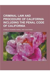 Criminal Law and Procedure of California Including the Penal Code of California