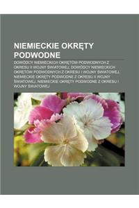 Niemieckie Okr Ty Podwodne: Dowodcy Niemieckich Okr Tow Podwodnych Z Okresu II Wojny Wiatowej