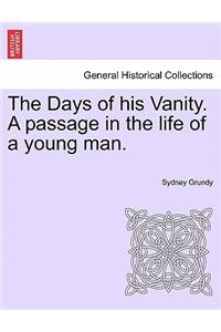 The Days of His Vanity. a Passage in the Life of a Young Man.