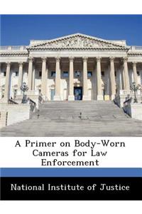 A Primer on Body-Worn Cameras for Law Enforcement