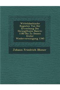 Wittelsbachische Regesten Von Der Erwerbung Des Herzogthums Baiern