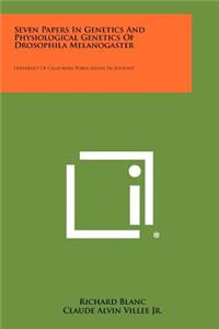 Seven Papers in Genetics and Physiological Genetics of Drosophila Melanogaster