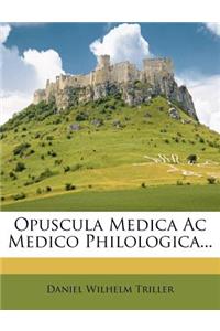 Opuscula Medica AC Medico Philologica...