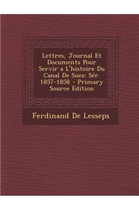 Lettres, Journal Et Documents Pour Servir A L'Histoire Du Canal de Suez: Ser. 1857-1858