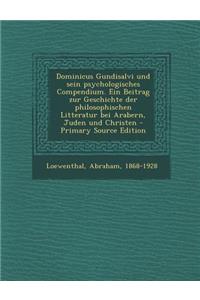 Dominicus Gundisalvi Und Sein Psychologisches Compendium. Ein Beitrag Zur Geschichte Der Philosophischen Litteratur Bei Arabern, Juden Und Christen