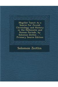 Megillat Taanit as a Source for Jewish Chronology and History in the Hellenistic and Roman Periods, by Solomon Zeitlin ...