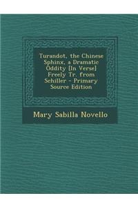 Turandot, the Chinese Sphinx, a Dramatic Oddity [In Verse] Freely Tr. from Schiller