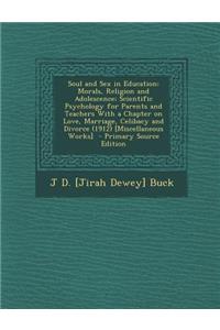 Soul and Sex in Education: Morals, Religion and Adolescence; Scientific Psychology for Parents and Teachers with a Chapter on Love, Marriage, Celibacy and Divorce (1912) [Miscellaneous Works]