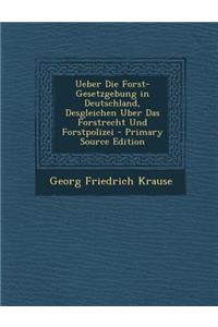 Ueber Die Forst-Gesetzgebung in Deutschland, Desgleichen Uber Das Forstrecht Und Forstpolizei