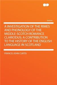 A Investigation of the Rimes and Phonology of the Middle-Scotch Romance Clariodus; A Contribution to the History of the English Language in Scotland