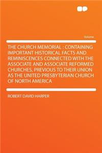 The Church Memorial: Containing Important Historical Facts and Reminiscences Connected with the Associate and Associate Reformed Churches, Previous to Their Union as the United Presbyterian Church of North America