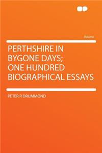 Perthshire in Bygone Days; One Hundred Biographical Essays