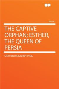 The Captive Orphan; Esther, the Queen of Persia