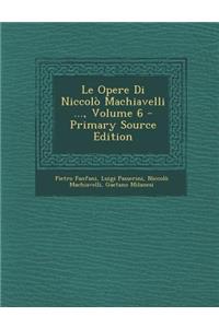 Le Opere Di Niccolo Machiavelli ..., Volume 6