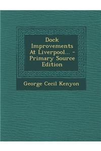 Dock Improvements at Liverpool... - Primary Source Edition