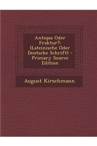 Antiqua Oder Fraktur?: (Lateinische Oder Deutsche Schrift)