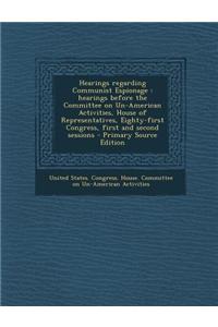 Hearings Regarding Communist Espionage: Hearings Before the Committee on Un-American Activities, House of Representatives, Eighty-First Congress, Firs