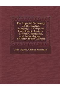 The Imperial Dictionary of the English Language: A Complete Encyclopedic Lexicon, Literary, Scientific, and Technological