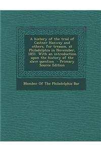 A History of the Trial of Castner Hanway and Others, for Treason, at Philadelphia in November, 1851. with an Introduction Upon the History of the Slav
