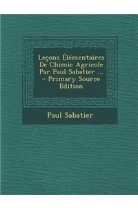 Lecons Elementaires de Chimie Agricole Par Paul Sabatier ... - Primary Source Edition