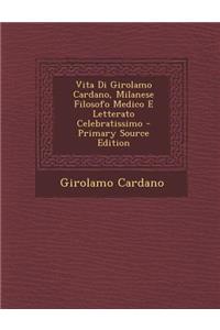 Vita Di Girolamo Cardano, Milanese Filosofo Medico E Letterato Celebratissimo