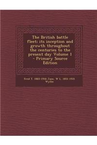 The British Battle Fleet; Its Inception and Growth Throughout the Centuries to the Present Day Volume 1 - Primary Source Edition