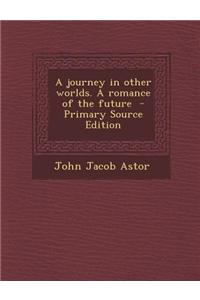 A Journey in Other Worlds. a Romance of the Future - Primary Source Edition