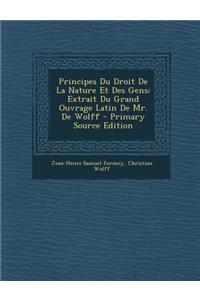 Principes Du Droit de La Nature Et Des Gens: Extrait Du Grand Ouvrage Latin de Mr. de Wolff - Primary Source Edition