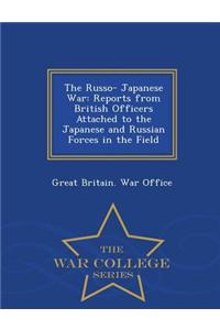 The Russo- Japanese War: Reports from British Officers Attached to the Japanese and Russian Forces in the Field - War College Series